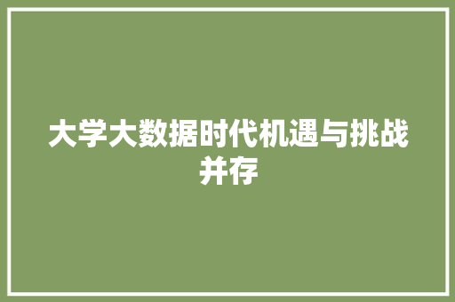 大学大数据时代机遇与挑战并存