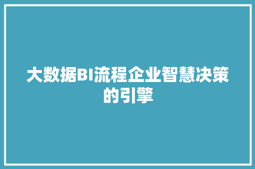 大数据BI流程企业智慧决策的引擎