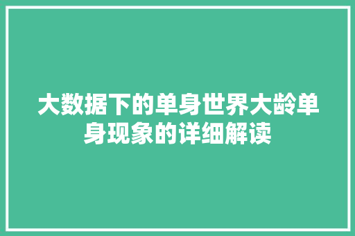 大数据下的单身世界大龄单身现象的详细解读