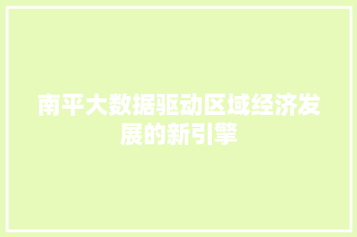 南平大数据驱动区域经济发展的新引擎