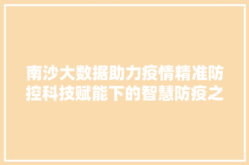 南沙大数据助力疫情精准防控科技赋能下的智慧防疫之路