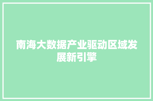 南海大数据产业驱动区域发展新引擎