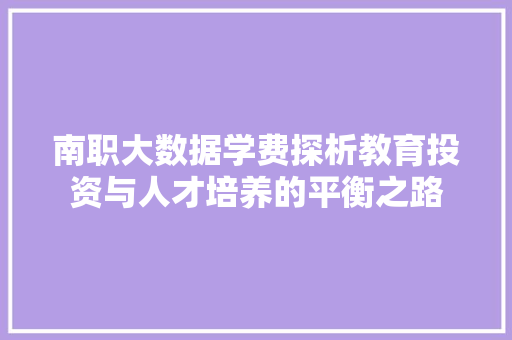 南职大数据学费探析教育投资与人才培养的平衡之路