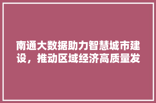 南通大数据助力智慧城市建设，推动区域经济高质量发展