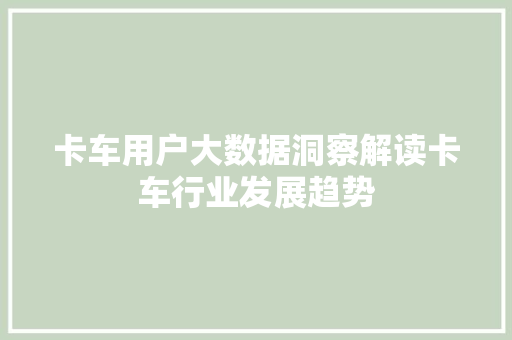 卡车用户大数据洞察解读卡车行业发展趋势 建站教程