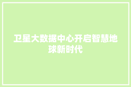卫星大数据中心开启智慧地球新时代 建站教程