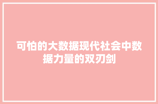 可怕的大数据现代社会中数据力量的双刃剑 友链在线