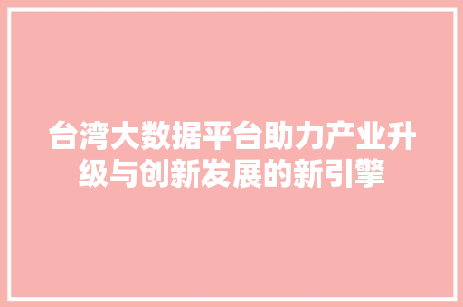 台湾大数据平台助力产业升级与创新发展的新引擎
