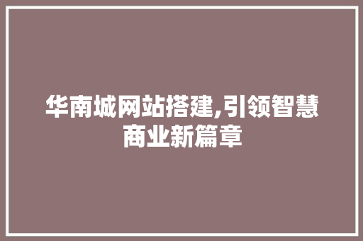 华南城网站搭建,引领智慧商业新篇章