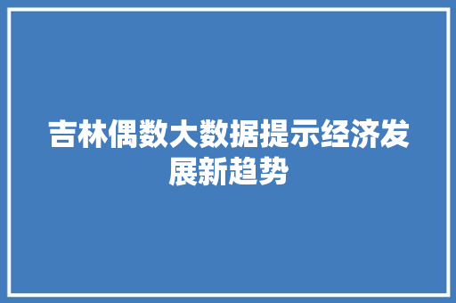 吉林偶数大数据提示经济发展新趋势 SEO教程