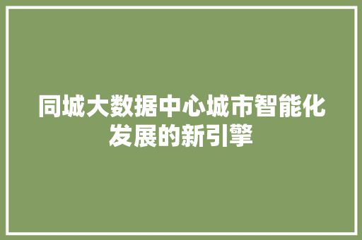 同城大数据中心城市智能化发展的新引擎