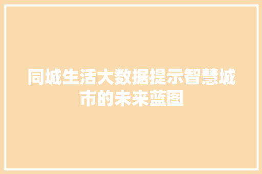 同城生活大数据提示智慧城市的未来蓝图