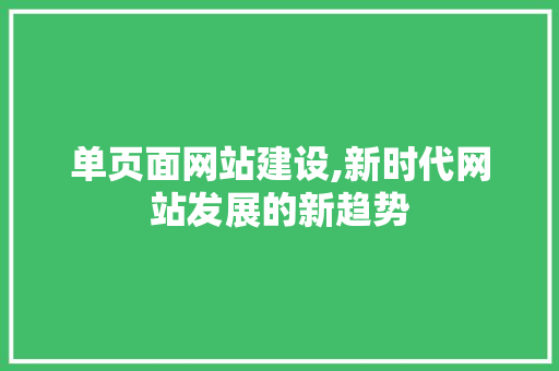 单页面网站建设,新时代网站发展的新趋势