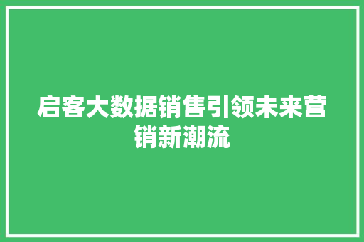 启客大数据销售引领未来营销新潮流