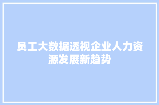 员工大数据透视企业人力资源发展新趋势 服务器/数据库 员工大数据透视企业人力资源发展新趋势 服务器/数据库