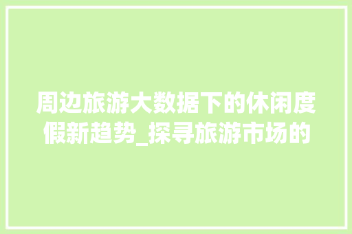 周边旅游大数据下的休闲度假新趋势_探寻旅游市场的秘密花园 SEO教程