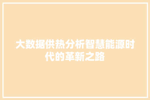 大数据供热分析智慧能源时代的革新之路