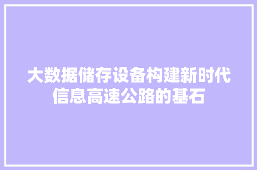 大数据储存设备构建新时代信息高速公路的基石