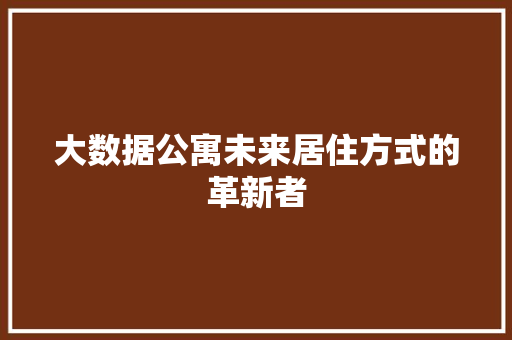 大数据公寓未来居住方式的革新者