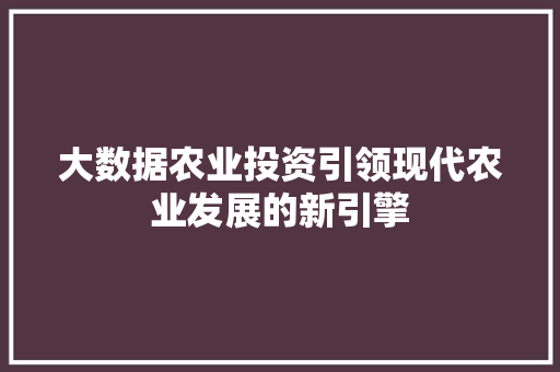 大数据农业投资引领现代农业发展的新引擎