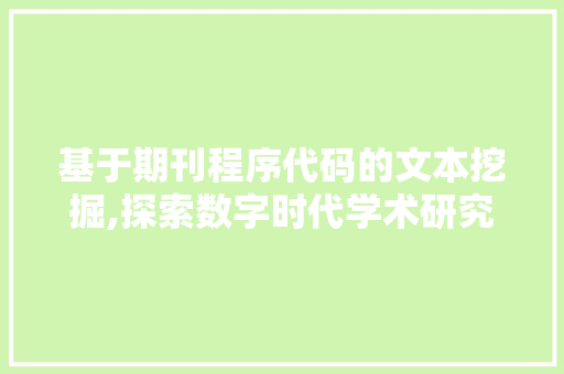 基于期刊程序代码的文本挖掘,探索数字时代学术研究的创新路径