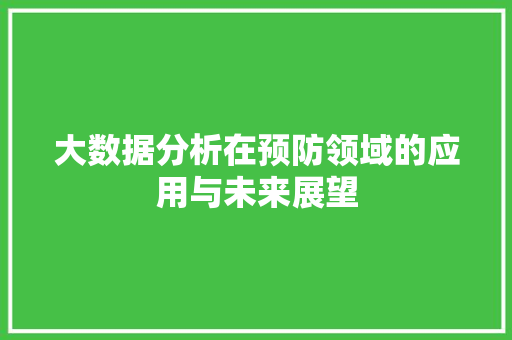 大数据分析在预防领域的应用与未来展望