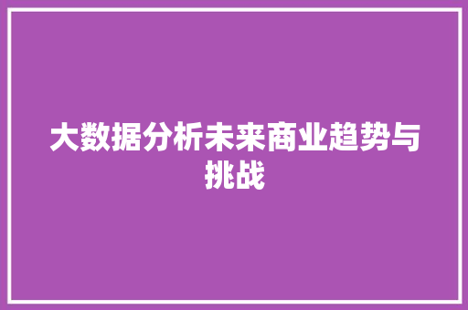 大数据分析未来商业趋势与挑战