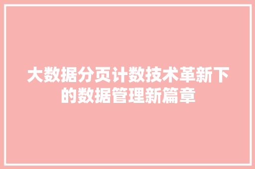 大数据分页计数技术革新下的数据管理新篇章