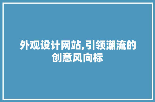 外观设计网站,引领潮流的创意风向标