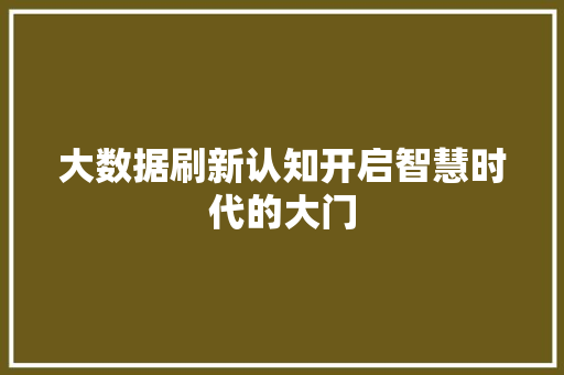 大数据刷新认知开启智慧时代的大门