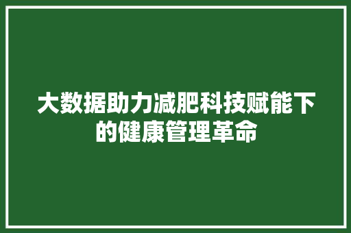 大数据助力减肥科技赋能下的健康管理革命