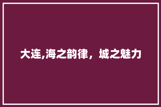 大连,海之韵律，城之魅力
