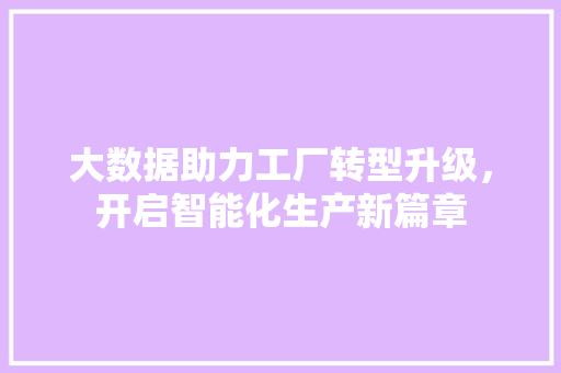 大数据助力工厂转型升级，开启智能化生产新篇章 Web前端