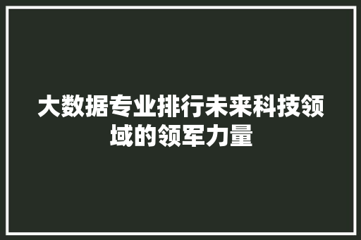 大数据专业排行未来科技领域的领军力量