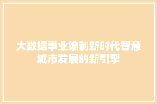 大数据事业编制新时代智慧城市发展的新引擎