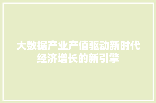 大数据产业产值驱动新时代经济增长的新引擎