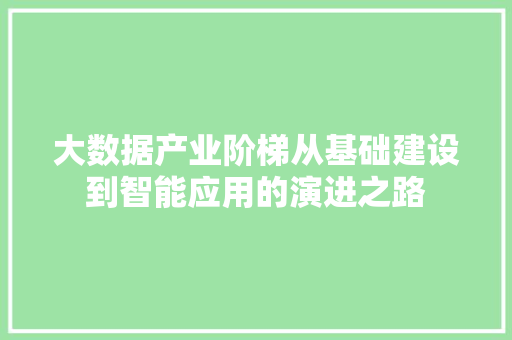 大数据产业阶梯从基础建设到智能应用的演进之路