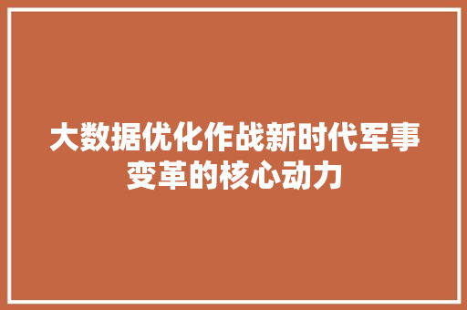大数据优化作战新时代军事变革的核心动力