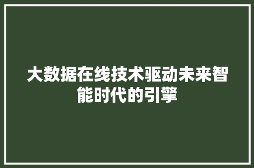 大数据在线技术驱动未来智能时代的引擎