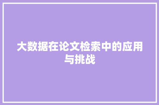 大数据在论文检索中的应用与挑战