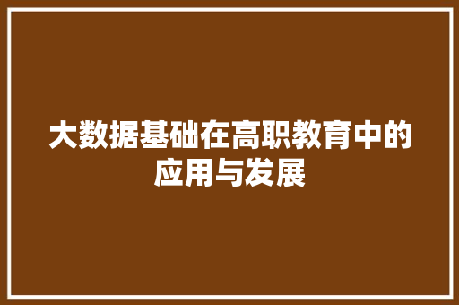 大数据基础在高职教育中的应用与发展 Web前端