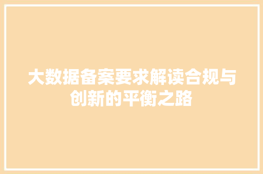 大数据备案要求解读合规与创新的平衡之路