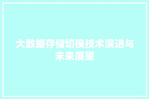 大数据存储切换技术演进与未来展望