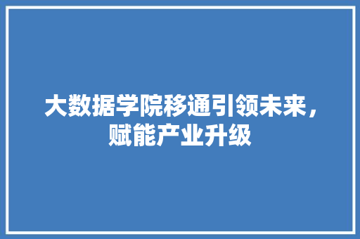 大数据学院移通引领未来，赋能产业升级