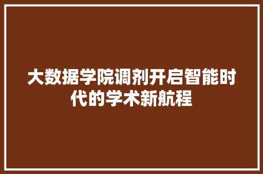 大数据学院调剂开启智能时代的学术新航程