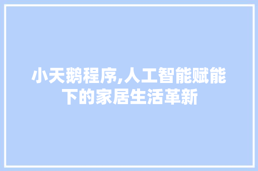 小天鹅程序,人工智能赋能下的家居生活革新 小天鹅程序,人工智能赋能下的家居生活革新 服务器/数据库