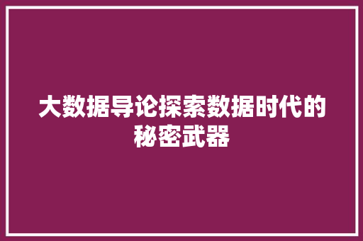 大数据导论探索数据时代的秘密武器