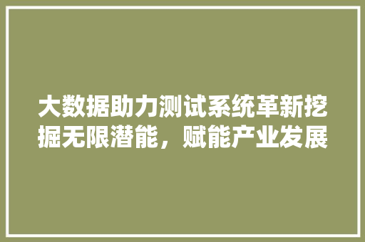 大数据助力测试系统革新挖掘无限潜能，赋能产业发展 WordPress教程