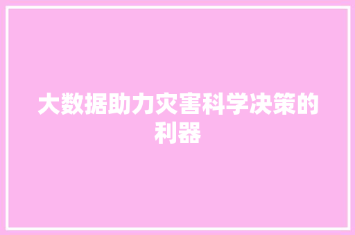 大数据助力灾害科学决策的利器 服务器/数据库