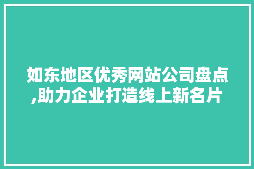 如东地区优秀网站公司盘点,助力企业打造线上新名片